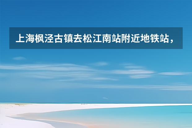 上海枫泾古镇去松江南站附近地铁站，怎么坐公交车？