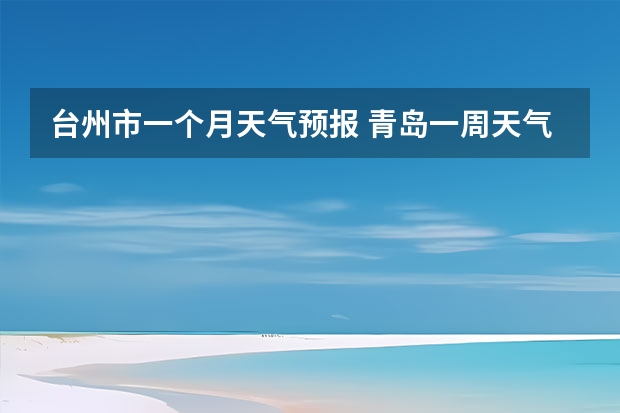 台州市一个月天气预报 青岛一周天气预报