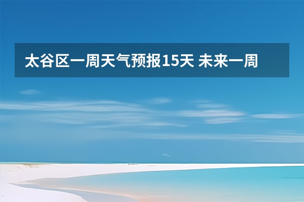 太谷区一周天气预报15天 未来一周天气