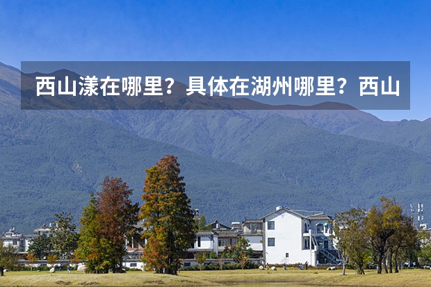 西山漾在哪里？具体在湖州哪里？西山漾公园有什么景点？好玩吗？