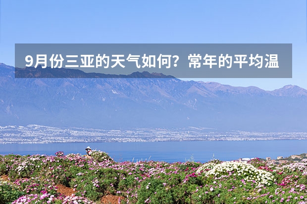 9月份三亚的天气如何？常年的平均温度大致是多少？