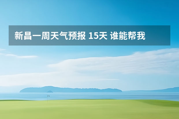 新昌一周天气预报 15天 谁能帮我查查未来一周南京天气情况