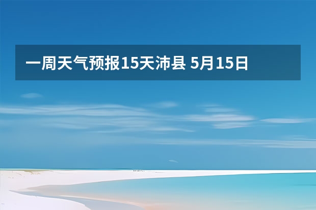 一周天气预报15天沛县 5月15日徐州的天气情况