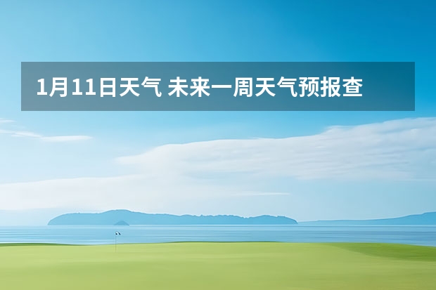 1月11日天气 未来一周天气预报查询