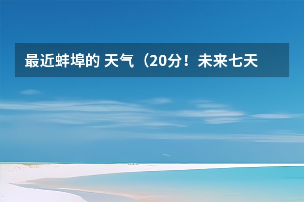 最近蚌埠的 天气（20分！未来七天天气预报）