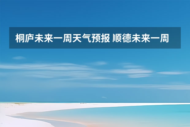 桐庐未来一周天气预报 顺德未来一周天气预报