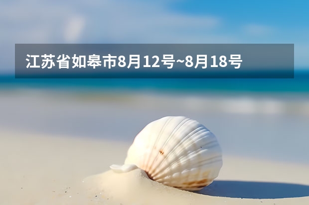 江苏省如皋市8月12号~8月18号的天气温度（四平天气预报15天）