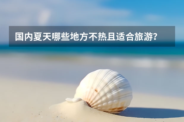 国内夏天哪些地方不热且适合旅游？