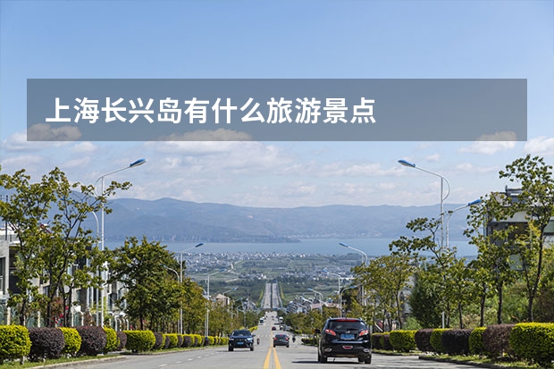 上海长兴岛有什么旅游景点