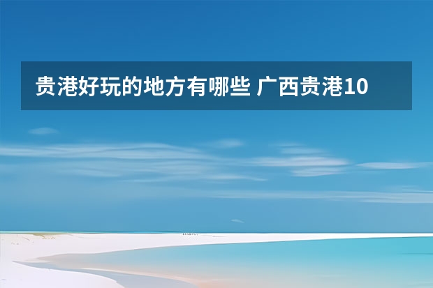 贵港好玩的地方有哪些 广西贵港10大最好玩的地方