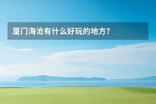 厦门海沧有什么好玩的地方？