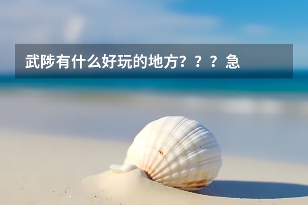 武陟有什么好玩的地方？？？急