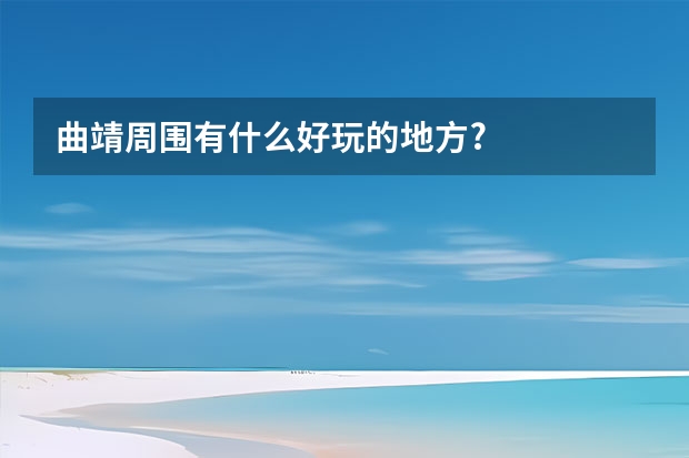 曲靖周围有什么好玩的地方?