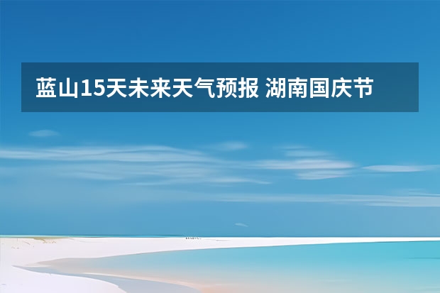 蓝山15天未来天气预报 湖南国庆节天气