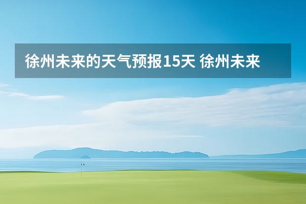 徐州未来的天气预报15天 徐州未来五天天气