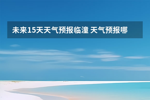 未来15天天气预报临潼 天气预报哪个软件最好最精准天气预报哪个准？