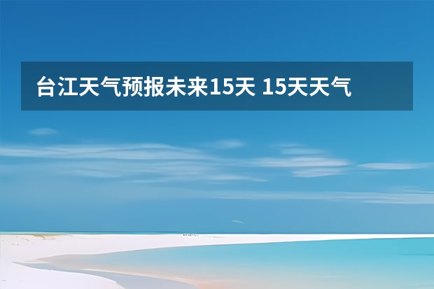 台江天气预报未来15天 15天天气预报准确率多高