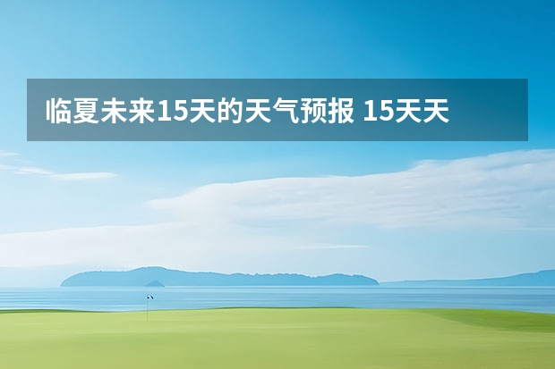 临夏未来15天的天气预报 15天天气预报准确率多高