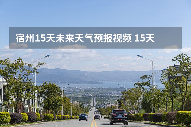 宿州15天未来天气预报视频 15天天气预报准确率多高