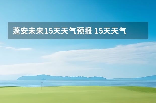 蓬安未来15天天气预报 15天天气预报准确率多高