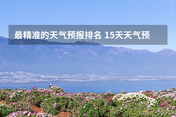 最精准的天气预报排名 15天天气预报准确率多高 宿州十五天天气预报