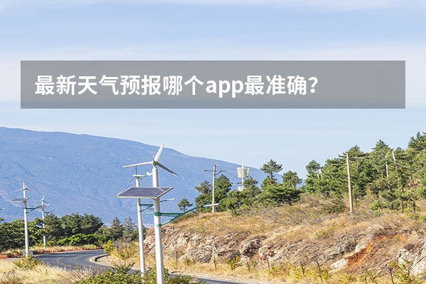 最新天气预报哪个app最准确？