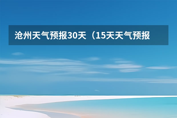 沧州天气预报30天（15天天气预报准确率多高）