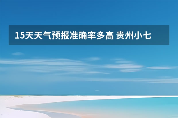 15天天气预报准确率多高 贵州小七孔15天天气预报