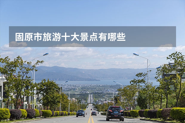 固原市旅游十大景点有哪些