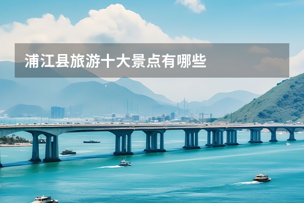 浦江县旅游十大景点有哪些