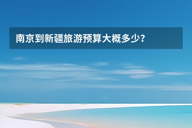 南京到新疆旅游预算大概多少？