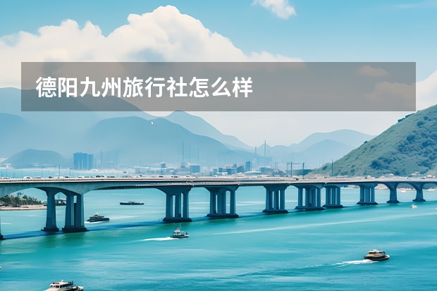 德阳九州旅行社怎么样