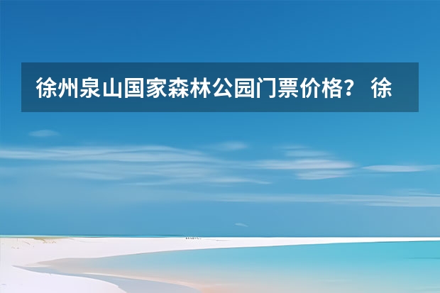 徐州泉山国家森林公园门票价格？ 徐州必游景点，最全十大攻略！