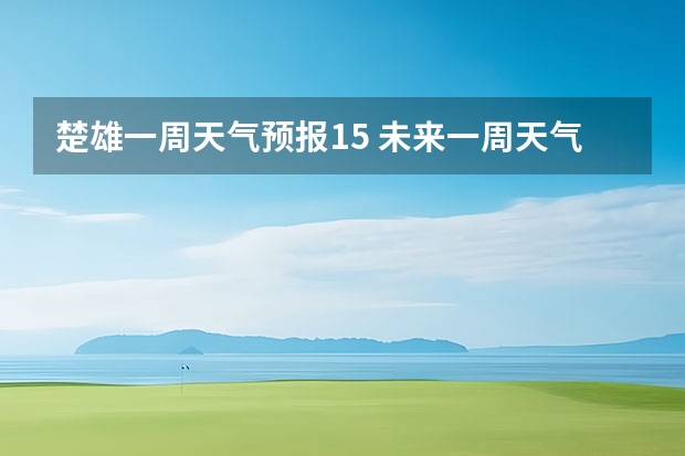 楚雄一周天气预报15 未来一周天气