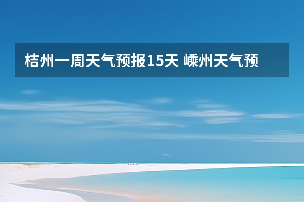 桔州一周天气预报15天 嵊州天气预报