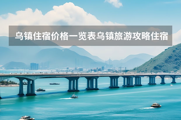 乌镇住宿价格一览表乌镇旅游攻略住宿费用 九寨沟风景区内住宿九寨沟风景区内住宿价格