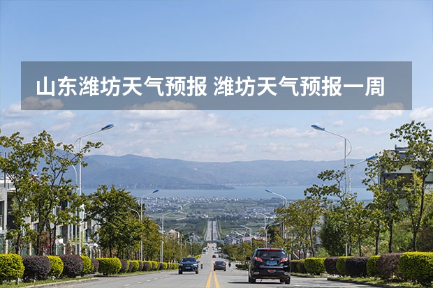 山东潍坊天气预报 潍坊天气预报一周、3天、5天、7天、10天、15天未来天气预报查询 北京一周天气预报