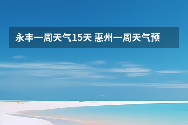 永丰一周天气15天 惠州一周天气预报