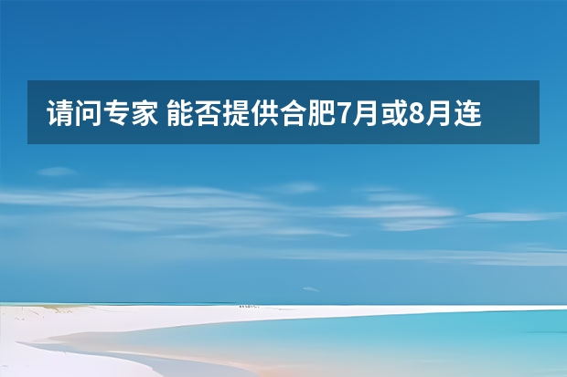 请问专家 能否提供合肥7月或8月连续10天正午12点的气温（未来两天合肥的天气!）