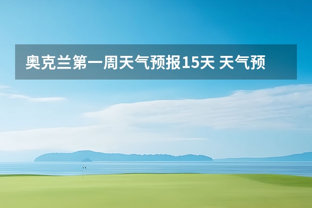 奥克兰第一周天气预报15天 天气预报查询一周