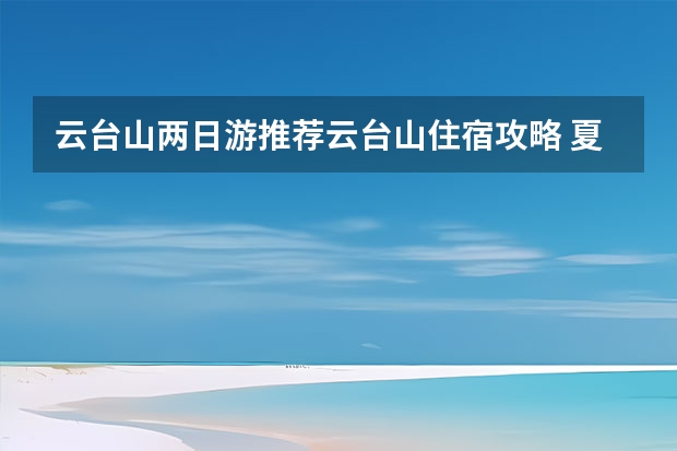 云台山两日游推荐云台山住宿攻略 夏川岛旅游住宿攻略夏川岛旅游住宿攻略图