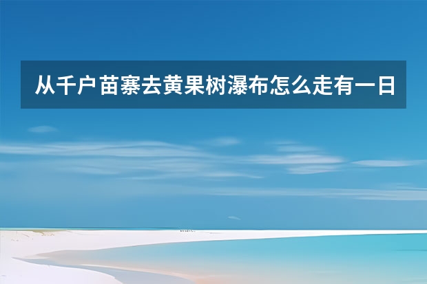 从千户苗寨去黄果树瀑布怎么走有一日游吗