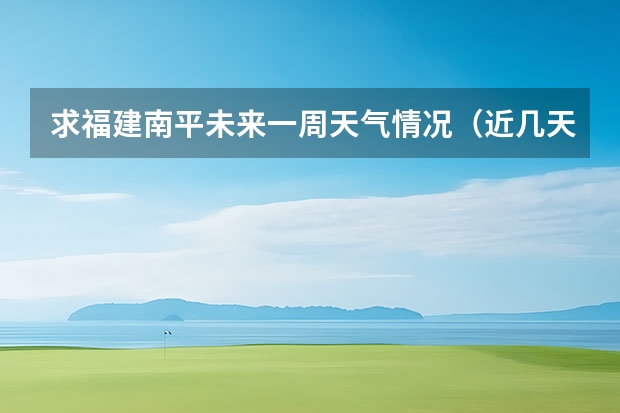 求福建南平未来一周天气情况（近几天湖北红安天气情况）