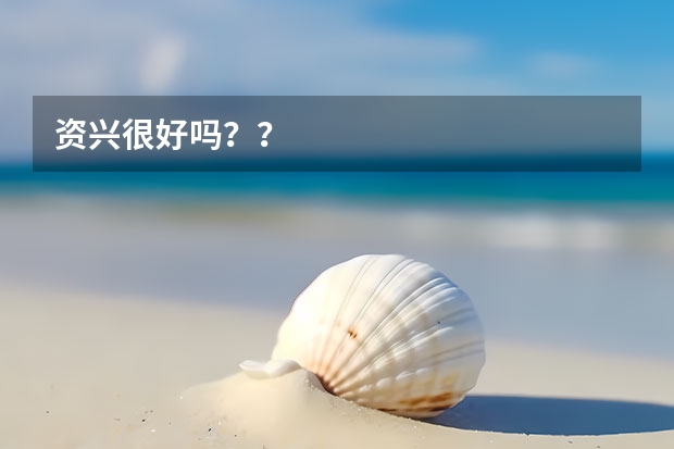 资兴很好吗？？