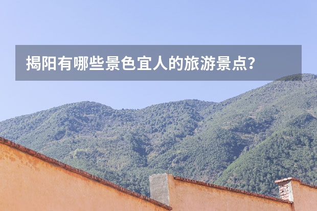 揭阳有哪些景色宜人的旅游景点？