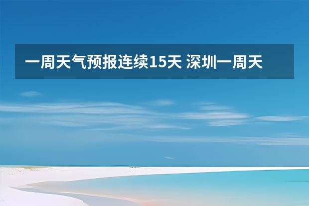 一周天气预报连续15天 深圳一周天气?