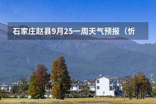 石家庄赵县9月25一周天气预报（忻州天气预报查询一周忻州天气预报10天查询）